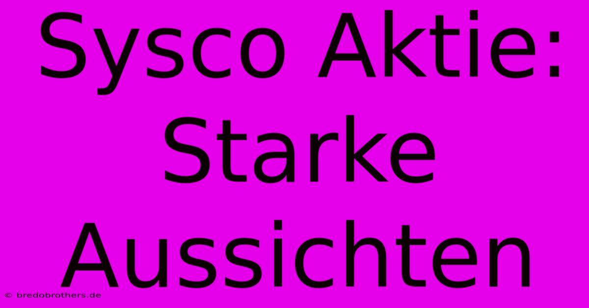 Sysco Aktie: Starke Aussichten