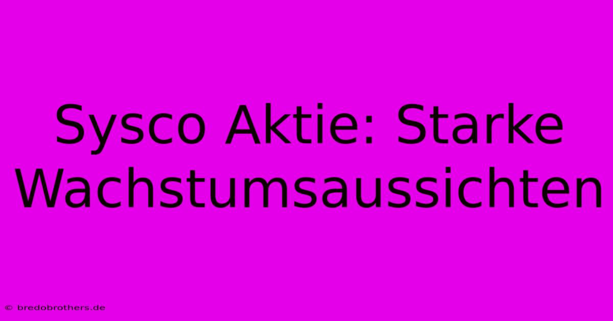 Sysco Aktie: Starke Wachstumsaussichten