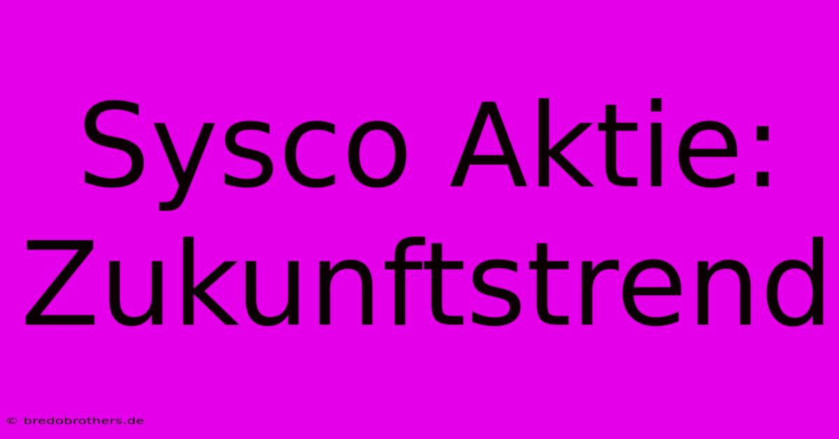 Sysco Aktie: Zukunftstrend