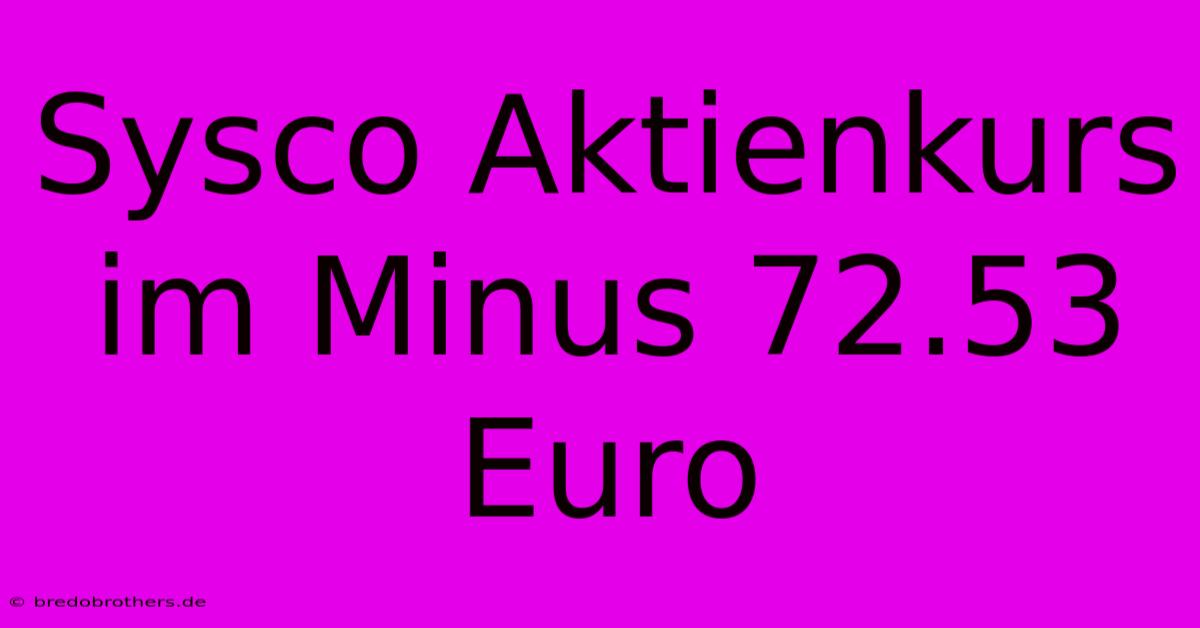 Sysco Aktienkurs Im Minus 72.53 Euro