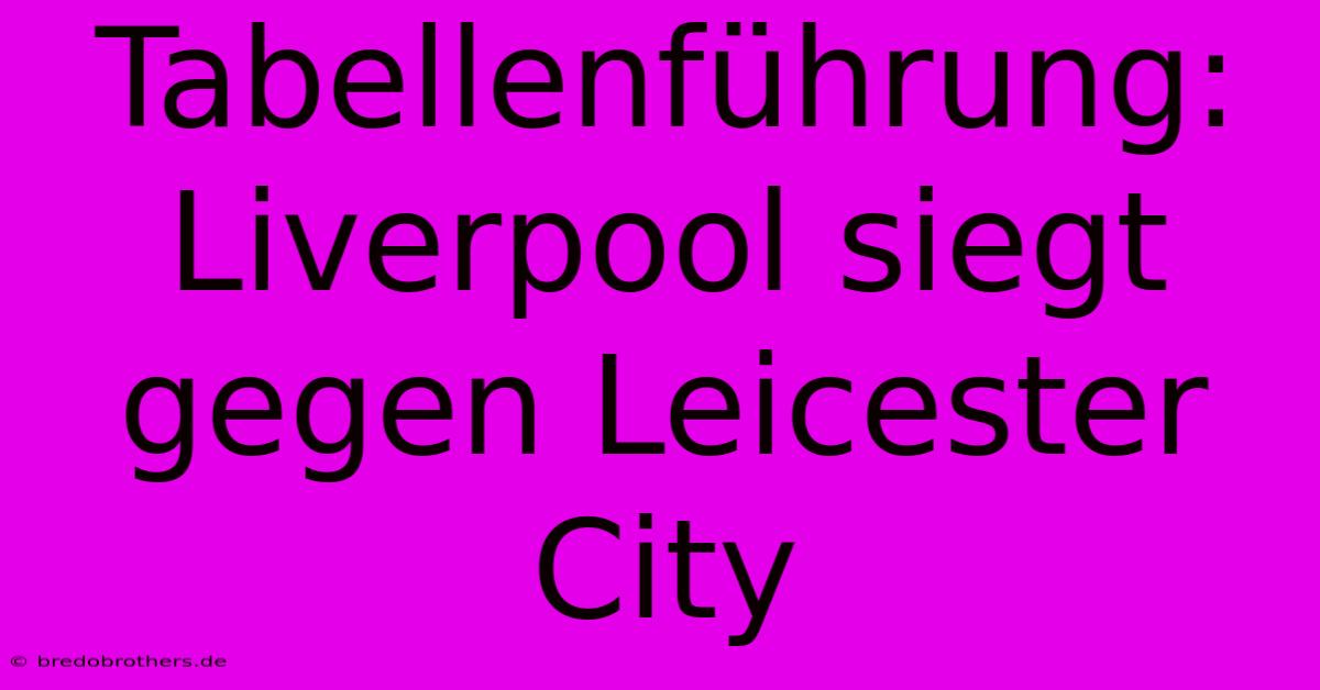 Tabellenführung: Liverpool Siegt Gegen Leicester City