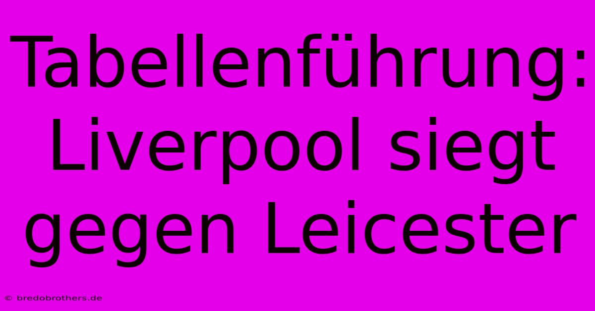 Tabellenführung: Liverpool Siegt Gegen Leicester