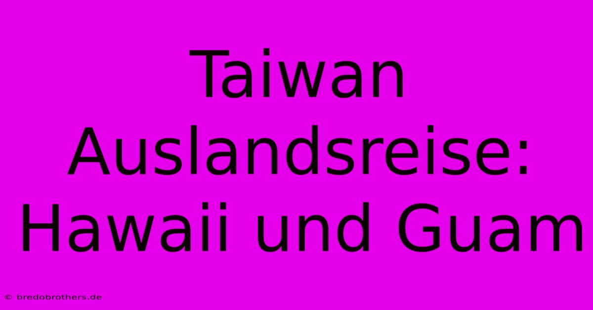 Taiwan Auslandsreise: Hawaii Und Guam