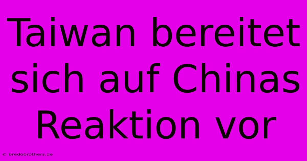 Taiwan Bereitet Sich Auf Chinas Reaktion Vor