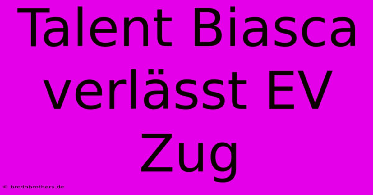 Talent Biasca Verlässt EV Zug