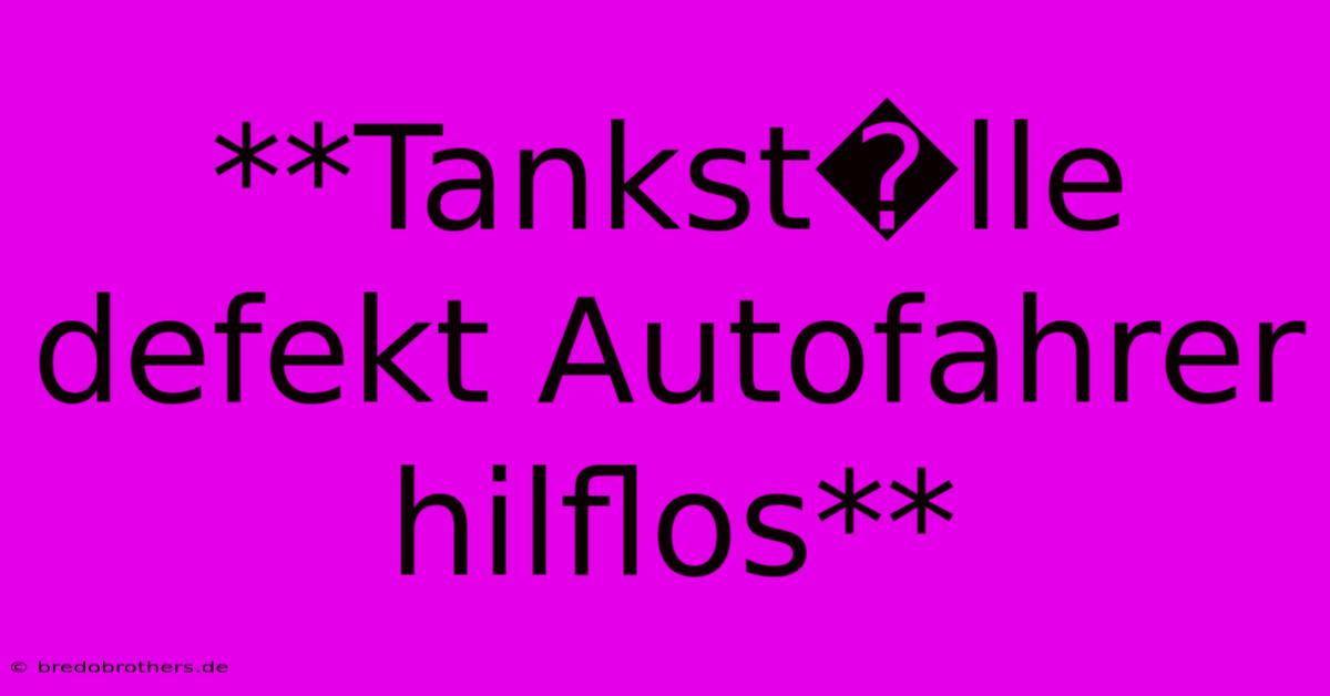 **Tankst�lle Defekt Autofahrer Hilflos**