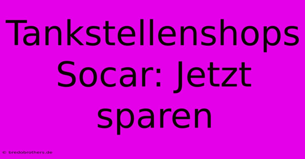 Tankstellenshops Socar: Jetzt Sparen