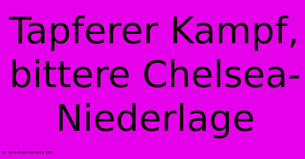 Tapferer Kampf, Bittere Chelsea-Niederlage