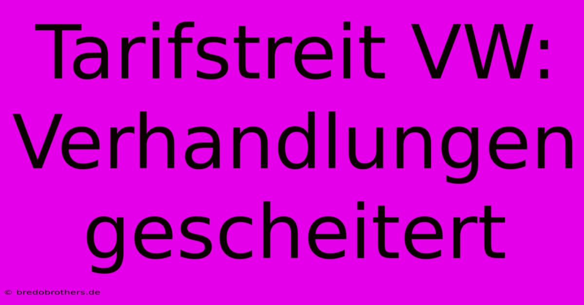 Tarifstreit VW: Verhandlungen Gescheitert