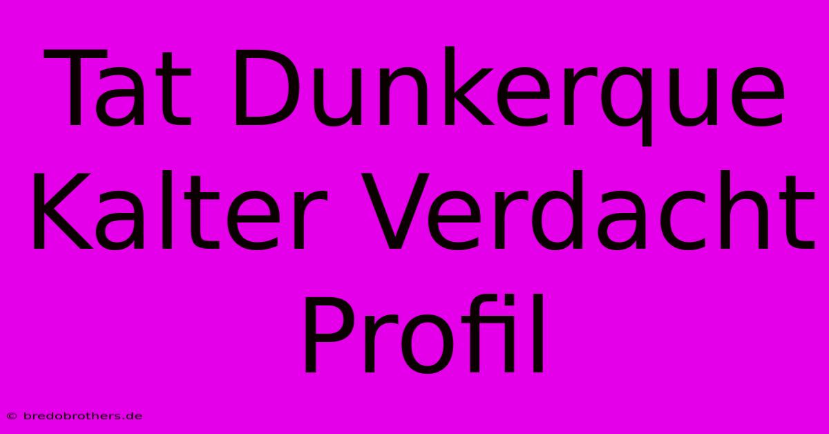 Tat Dunkerque Kalter Verdacht Profil