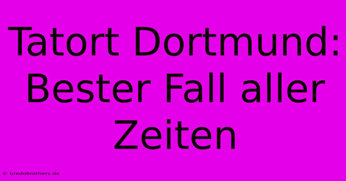 Tatort Dortmund: Bester Fall Aller Zeiten