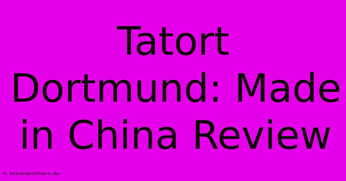 Tatort Dortmund: Made In China Review