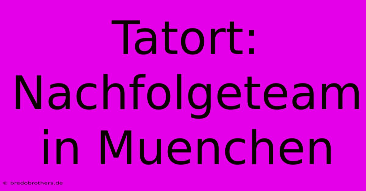 Tatort: Nachfolgeteam In Muenchen