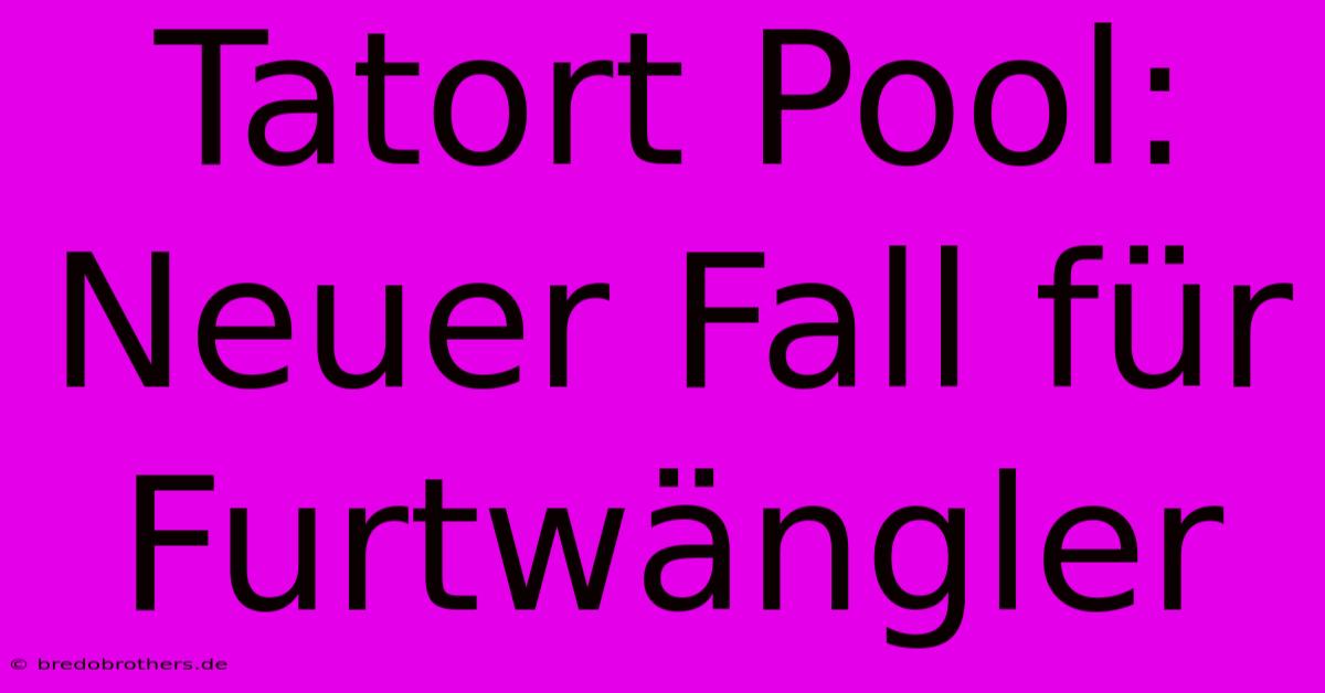 Tatort Pool:  Neuer Fall Für Furtwängler