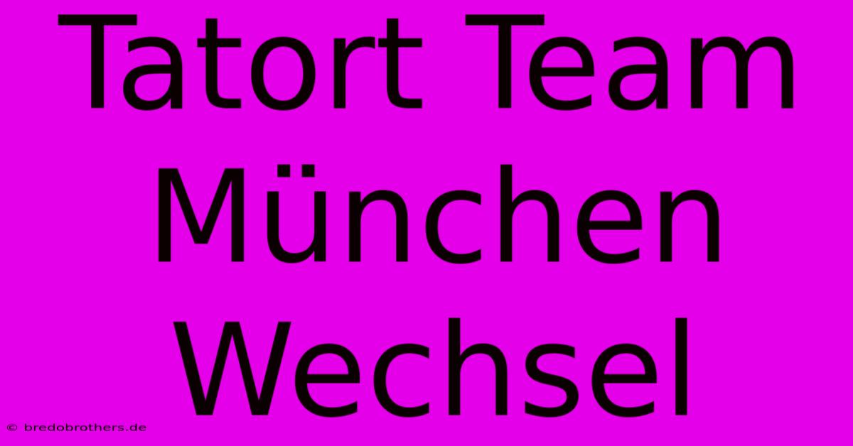 Tatort Team München Wechsel