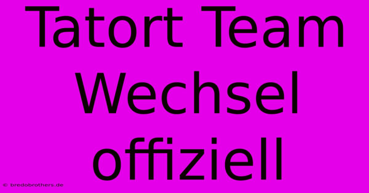 Tatort Team Wechsel Offiziell