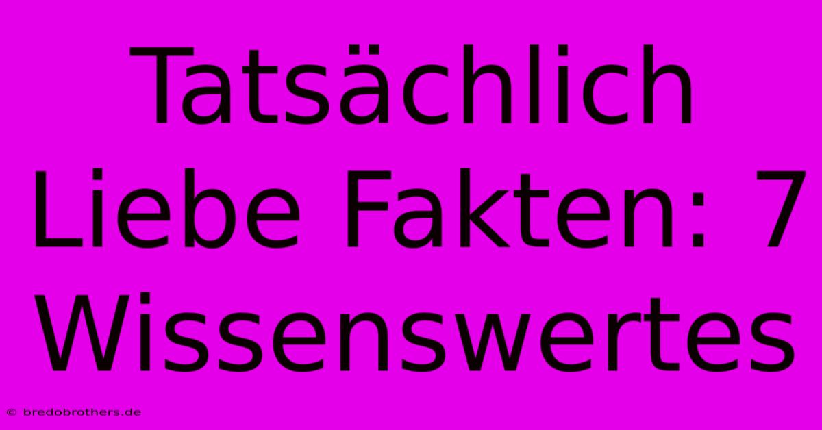 Tatsächlich Liebe Fakten: 7 Wissenswertes