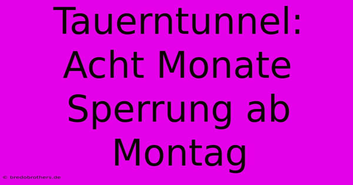 Tauerntunnel: Acht Monate Sperrung Ab Montag