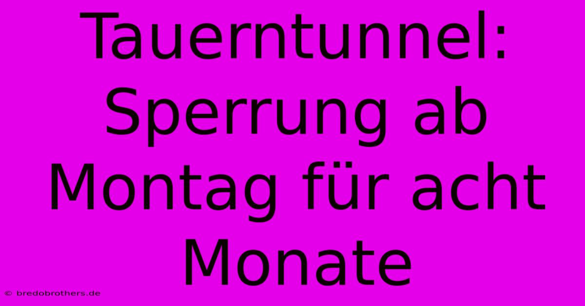 Tauerntunnel: Sperrung Ab Montag Für Acht Monate 