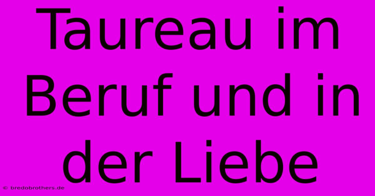 Taureau Im Beruf Und In Der Liebe