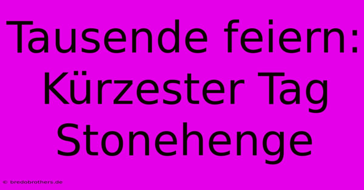 Tausende Feiern: Kürzester Tag Stonehenge