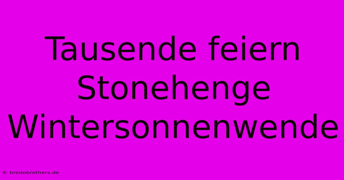 Tausende Feiern Stonehenge Wintersonnenwende