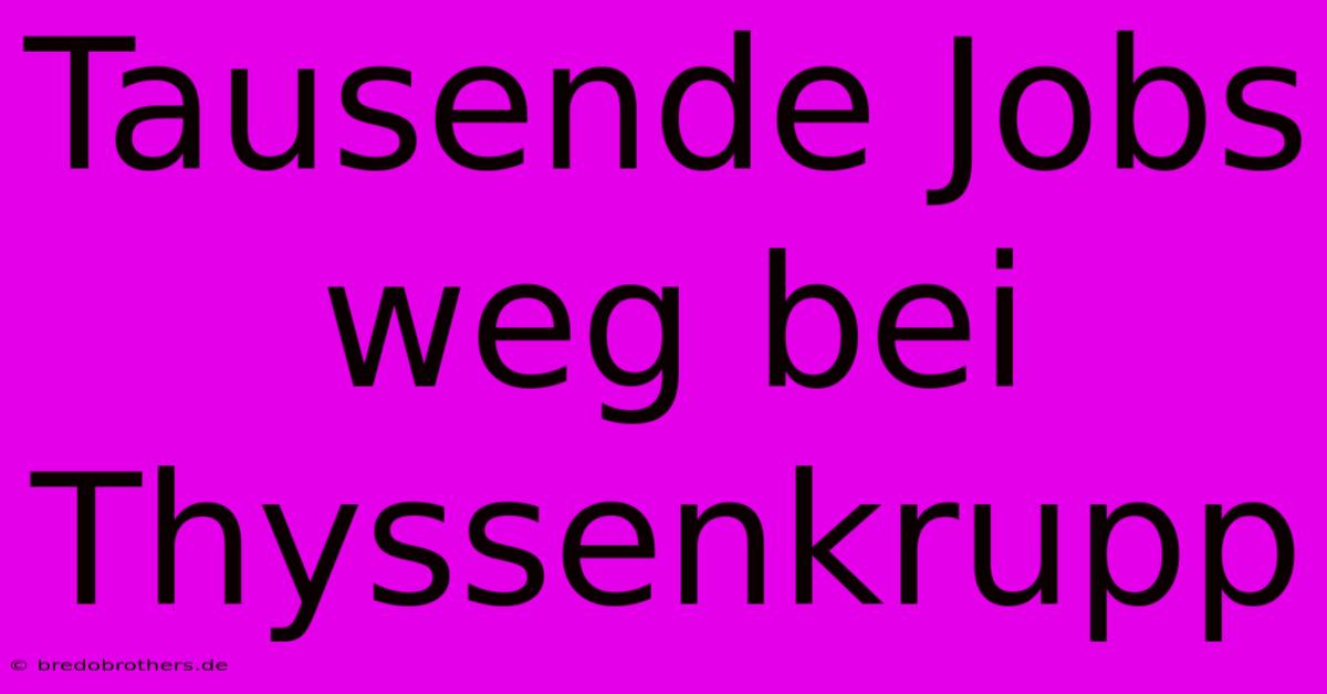 Tausende Jobs Weg Bei Thyssenkrupp