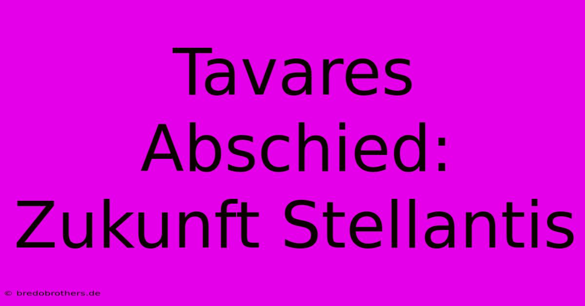 Tavares Abschied: Zukunft Stellantis