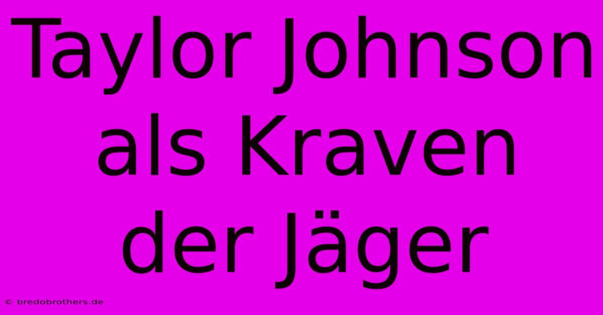 Taylor Johnson Als Kraven Der Jäger