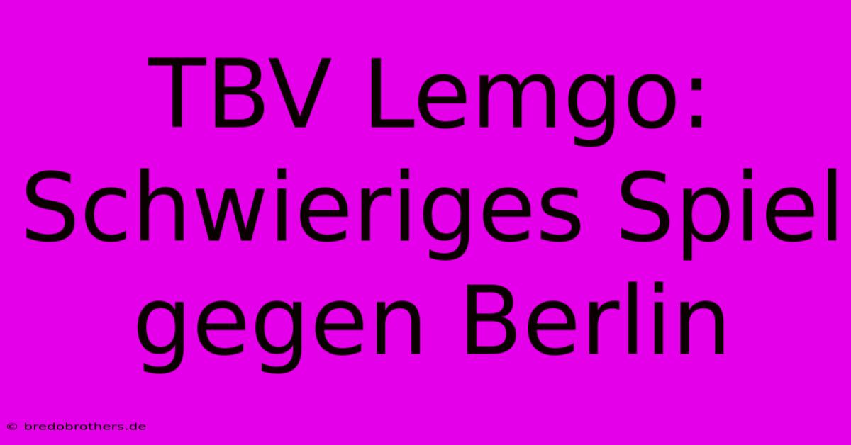 TBV Lemgo: Schwieriges Spiel Gegen Berlin