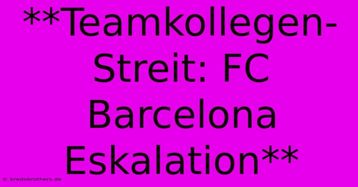 **Teamkollegen-Streit: FC Barcelona Eskalation**