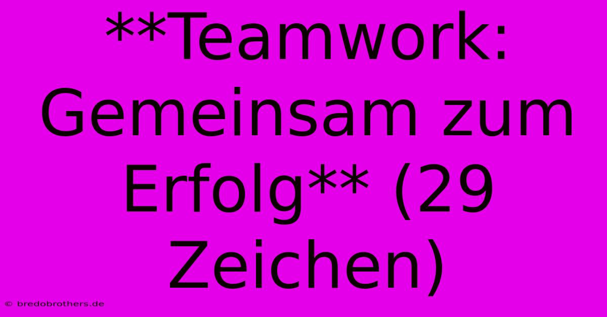 **Teamwork: Gemeinsam Zum Erfolg** (29 Zeichen)