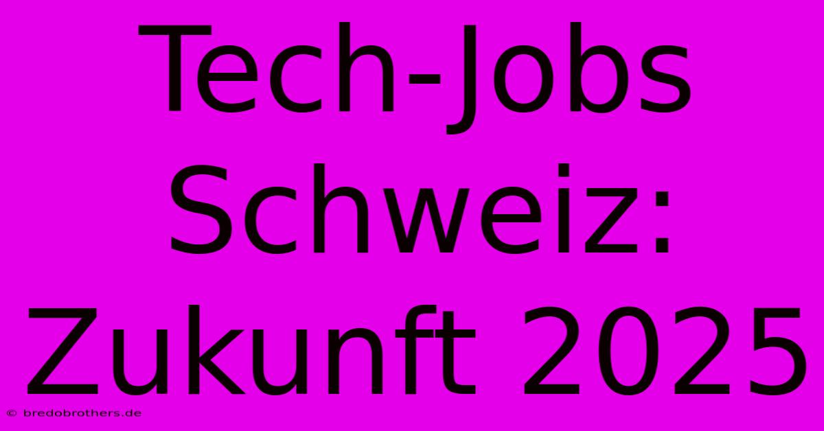 Tech-Jobs Schweiz: Zukunft 2025