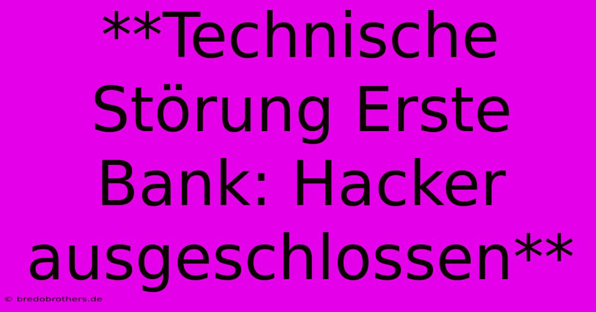 **Technische Störung Erste Bank: Hacker Ausgeschlossen**