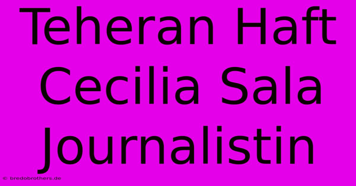 Teheran Haft Cecilia Sala Journalistin