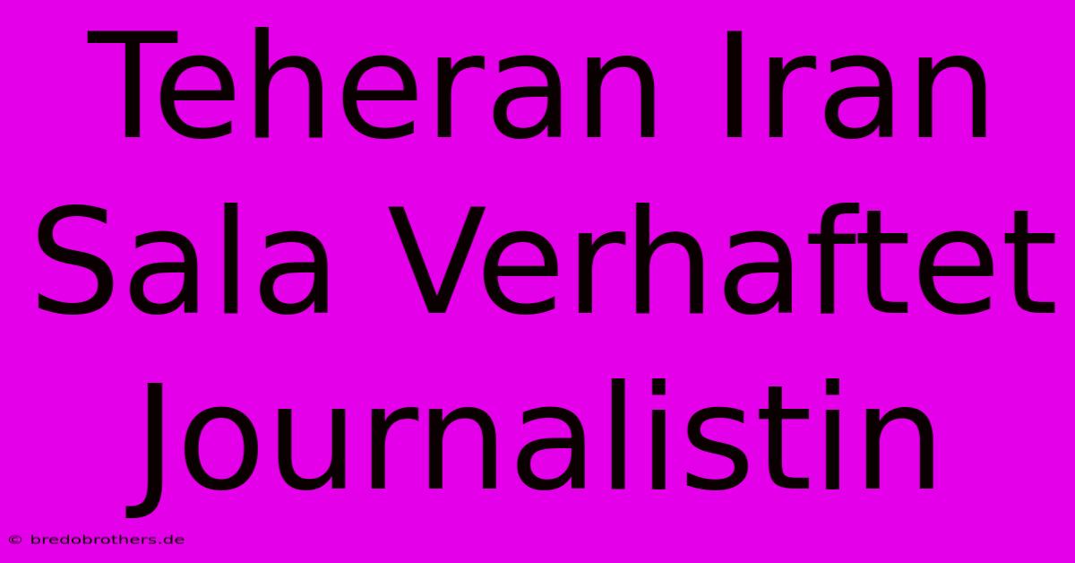 Teheran Iran Sala Verhaftet Journalistin