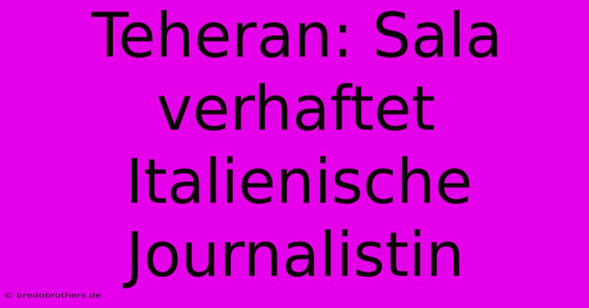 Teheran: Sala Verhaftet Italienische Journalistin