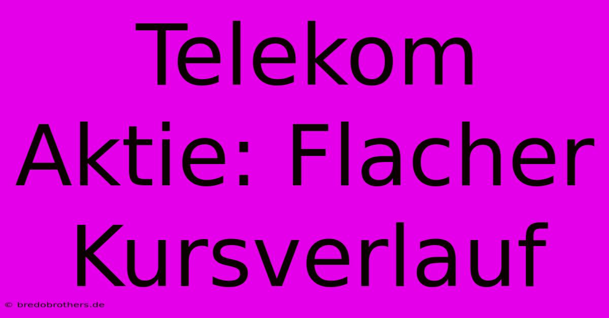 Telekom Aktie: Flacher Kursverlauf