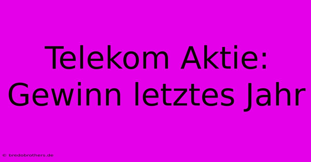 Telekom Aktie: Gewinn Letztes Jahr