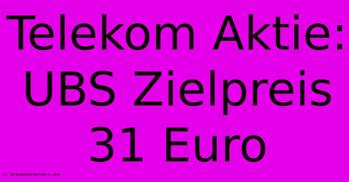 Telekom Aktie: UBS Zielpreis 31 Euro