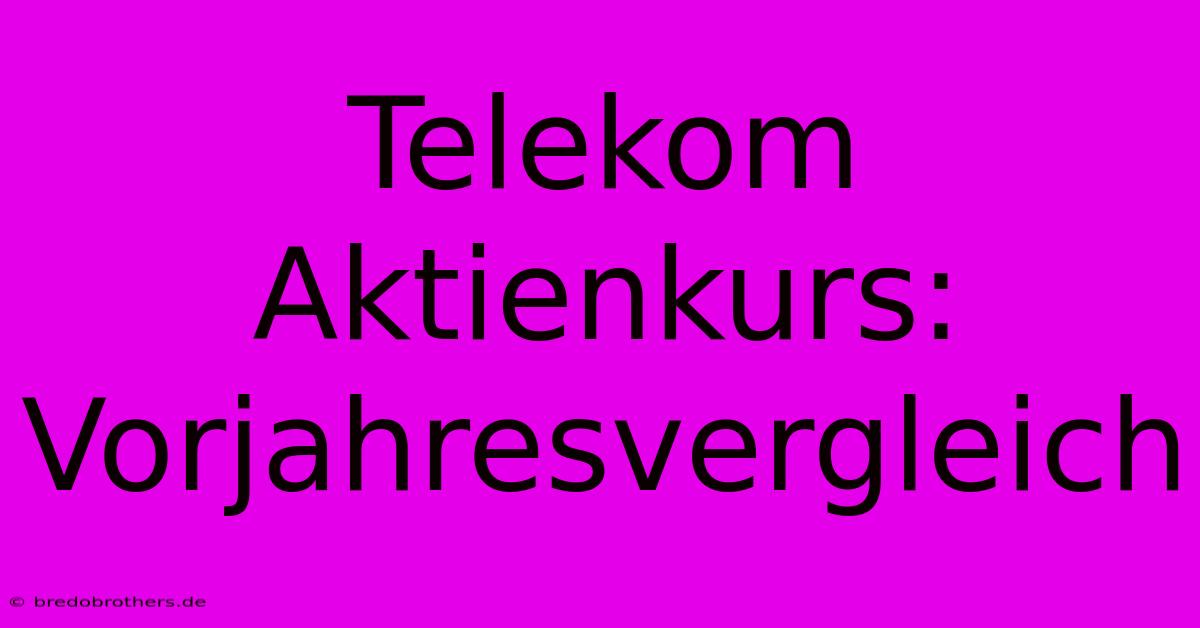 Telekom Aktienkurs:  Vorjahresvergleich