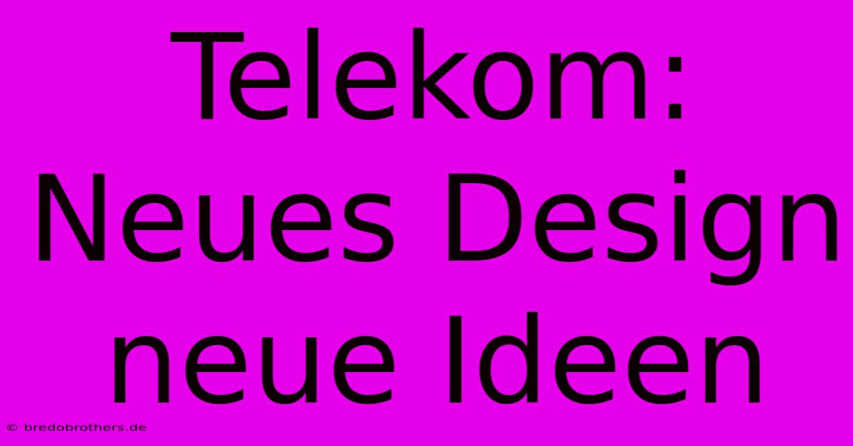 Telekom: Neues Design Neue Ideen