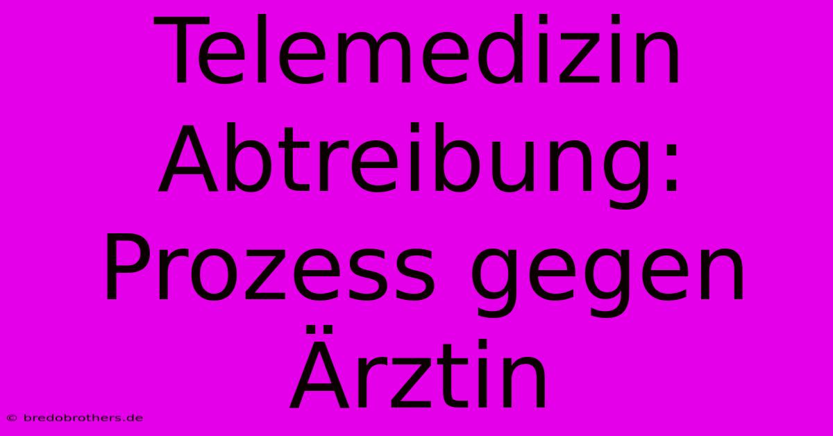 Telemedizin Abtreibung: Prozess Gegen Ärztin