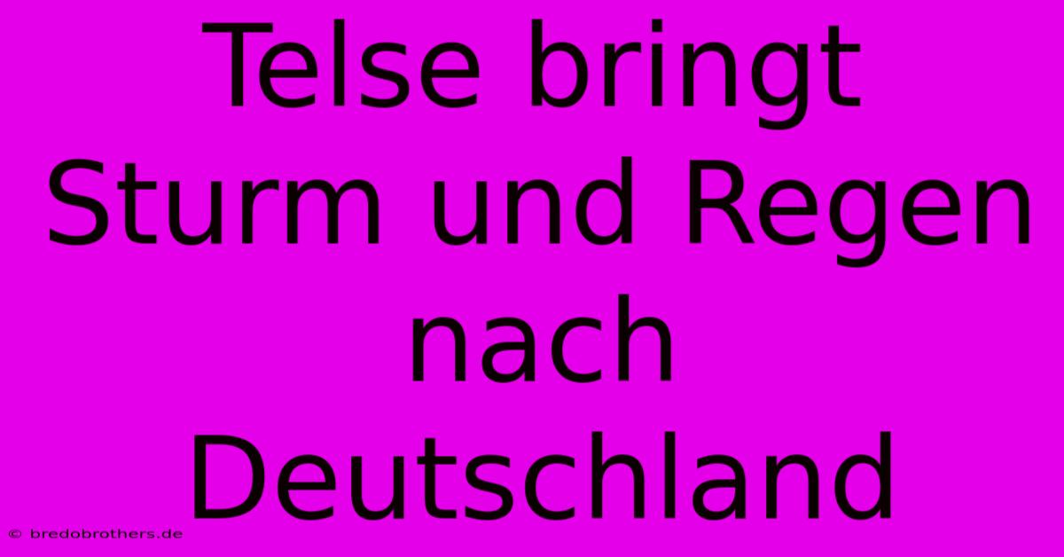 Telse Bringt Sturm Und Regen Nach Deutschland