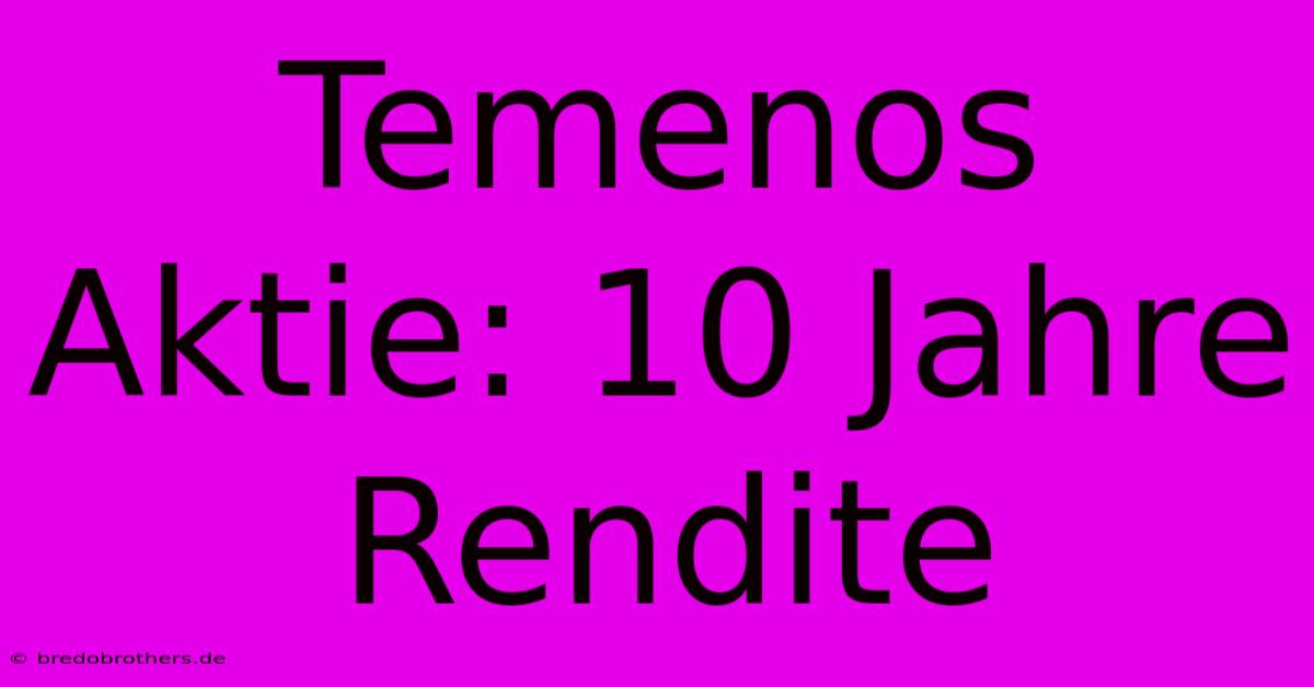 Temenos Aktie: 10 Jahre Rendite