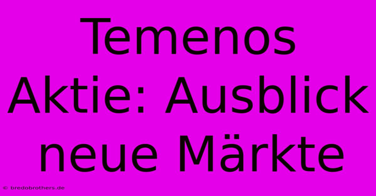 Temenos Aktie: Ausblick Neue Märkte