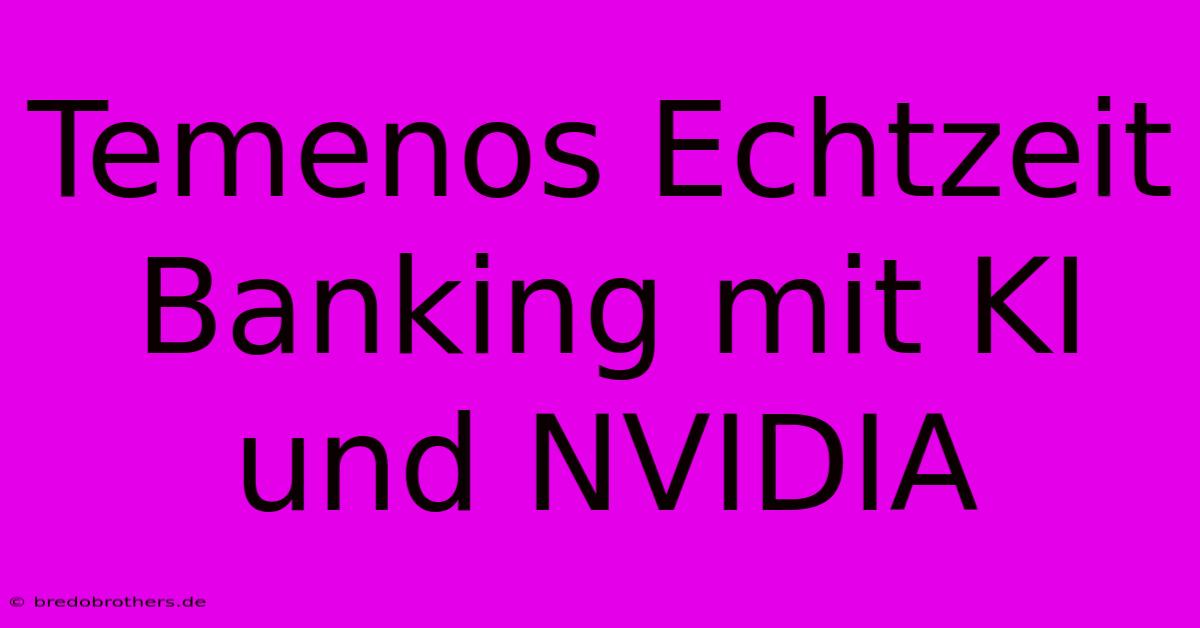 Temenos Echtzeit Banking Mit KI Und NVIDIA