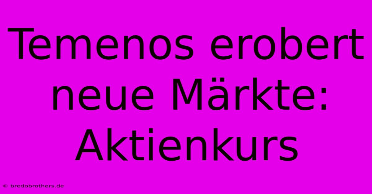 Temenos Erobert Neue Märkte: Aktienkurs