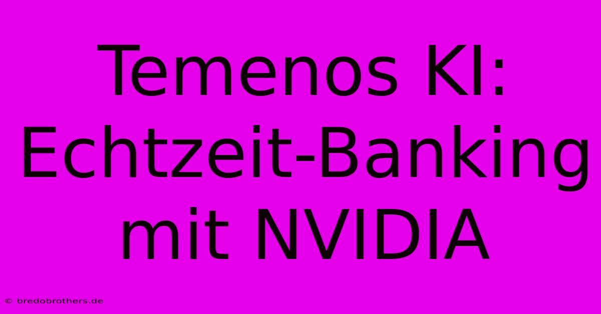 Temenos KI: Echtzeit-Banking Mit NVIDIA