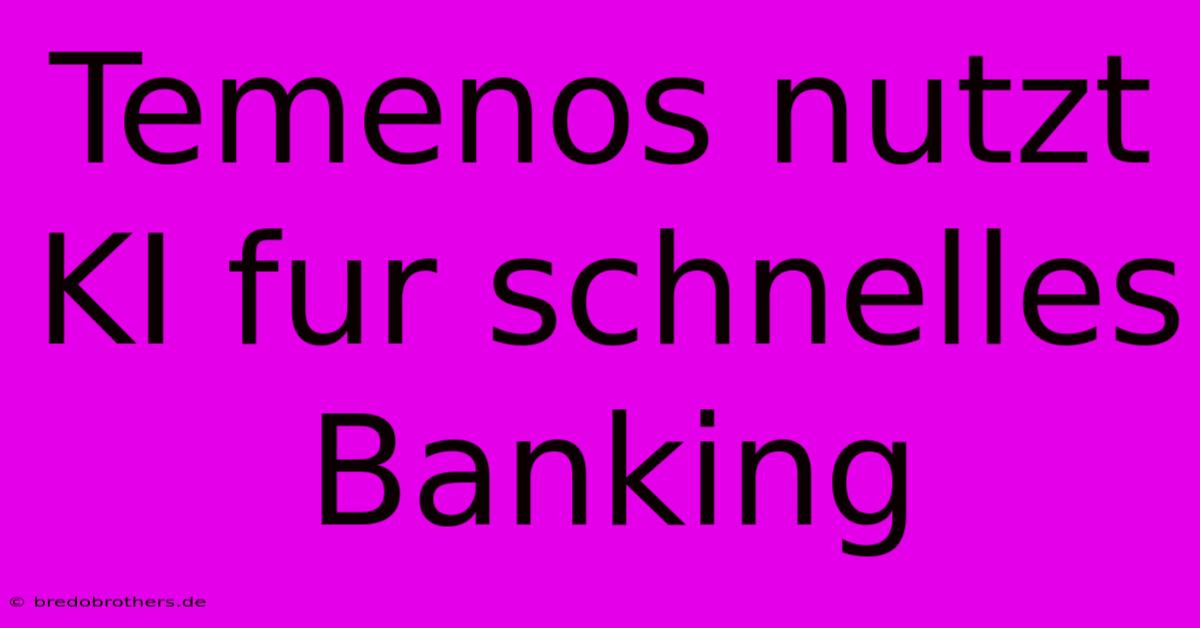 Temenos Nutzt KI Fur Schnelles Banking